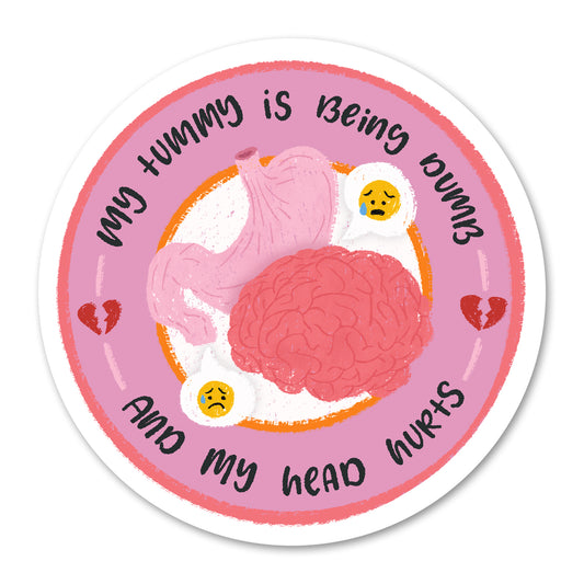 My Tummy is being Dumb and My Head Hurts Sticker