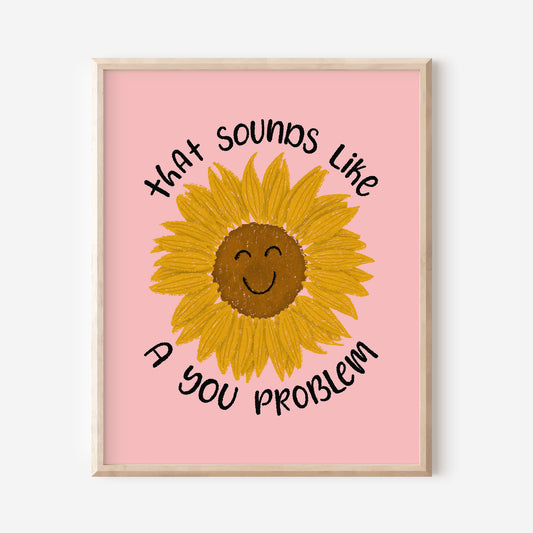 Sounds like a You Problem Art Print