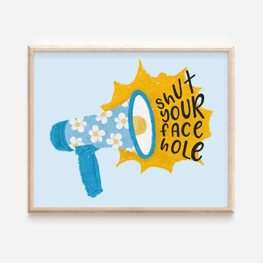 Shut Your Face Hole Art Print