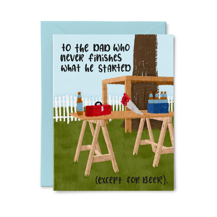 To the Dad who never finishes what he started Greeting Card