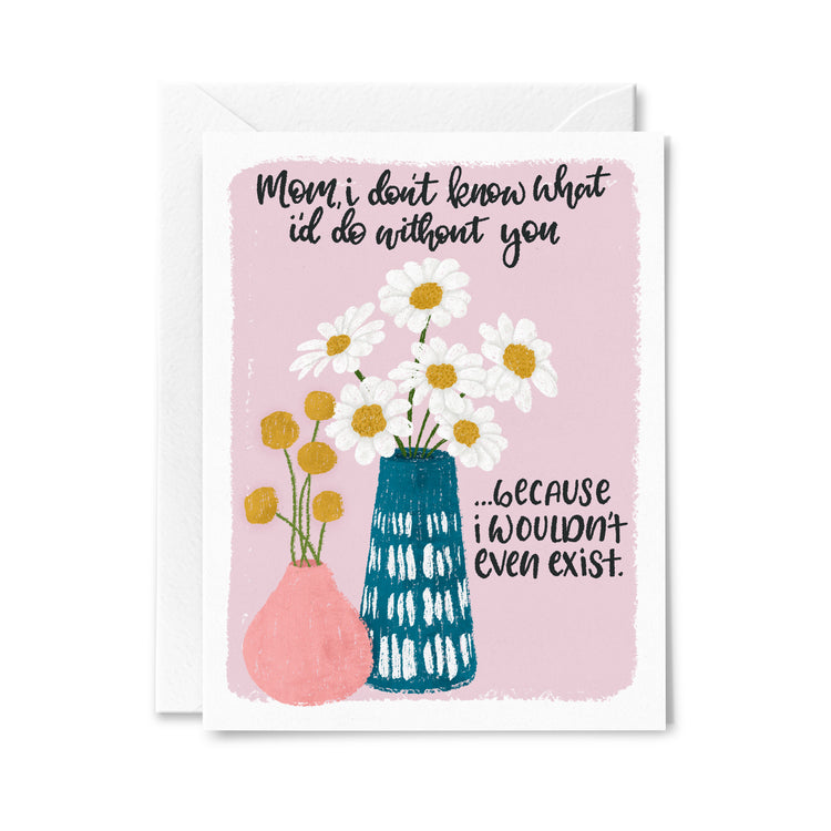 Wouldn't Exist Greeting Card
