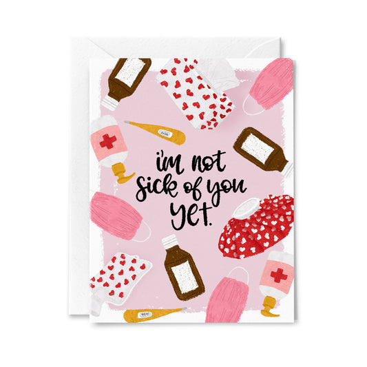 I'm Not Sick of You Yet Greeting Card